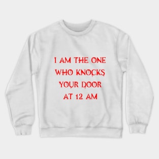 I am the one who knocks your door at 12 am Crewneck Sweatshirt